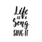 Life is a Song. Sing it - hand drawn lettering quote isolated on the white background. Fun brush ink vector illustration
