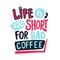 Life is too short for bad coffee. Coffee break vintage illustration, lettering.