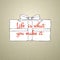 Life is what make it you. Quote typographic background design.