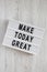 Lightbox with `Make today great` words on a white wooden surface, top view. Overhead, from above. Flat lay