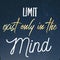 Limit exist only in the mind - short Motivational and inspirational quote