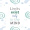 Limits exist only in the mind. Inspirational quote on abstract style background
