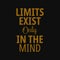 Limits exist only in the mind. Motivational quotes