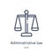 Linear adminstrative law icon from Law and justice outline collection. Thin line adminstrative law icon isolated on white