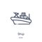 Linear ship icon from Army and war outline collection. Thin line ship vector isolated on white background. ship trendy