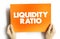 Liquidity Ratio - measures the ability of a company to use its near cash to retire its current liabilities immediately, text