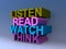 Listen read watch think