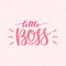 Little boss. Hand lettering quotes to print on babies clothes, nursery decorations bags, posters, invitations, cards