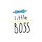 Little boss slogan. Hand lettering quotes to print on babies clothes, posters, invitations, cards.