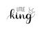 Little king. Handwritten calligraphic phrase on white background with a crown. Vector text isolated on white background