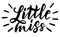 Little miss. Hand drawn lettering quotes to print on babies clothes, nursery decorations bags, posters, invitations
