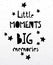 Little moments big memories card or poster. Inspirational and motivational handwritten lettering quote.