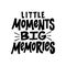 Little moments Big memories. Inspirational and motivational handwritten lettering quote for photo overlays, greeting