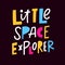 Little space explorer. Modern colorful lettering phrase. Vector illustration.