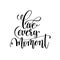 Live every moment black and white handwritten lettering positive