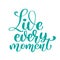 Live every moment Hand drawn text. Trendy hand lettering quote, fashion graphics, art print for posters and greeting