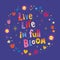 Live life in full bloom