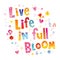 Live life in full bloom