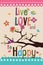 Live love and be happy design