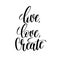 Live, love, create black and white hand written lettering