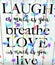 Live love laugh breathe happy