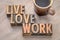 Live, love, work word abstract in wood type