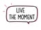 Live the moment inscription. Handwritten lettering illustration. Black vector text in speech bubble.