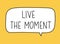 Live the moment inscription. Handwritten lettering illustration. Black vector text in speech bubble. Simple style