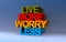 Live more worry less on blue