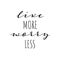 Live more, worry less - slogan for t shirt or sticker. Hand drawn lettering quote. Vector illustration. Isolated on white