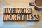 Live more, worry less in wood type