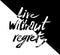 Live without regrets. Black and white clumsy lettering