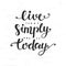 Live Simply Today. Inspirational hand drawn lettering