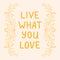 Live what you love hand drawn lettering phrase. Inspirational message vector illustration sign