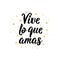 Live what you love - in Spanish. Lettering. Ink illustration. Modern brush calligraphy. Vive lo que amas