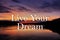 Live your dream inspirational trendy inscription on beautiful sunset panorama background.