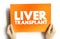 Liver Transplant is surgery to remove your diseased or injured liver and replace it with a healthy liver from another person, text