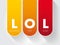 LOL - Laughing Out Loud is an initialism for laughing out loud and a popular element of Internet slang, text acronym concept