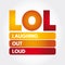 LOL - Laughing Out Loud is an initialism for laughing out loud and a popular element of Internet slang, text acronym concept