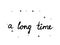 A long time phrase handwritten. Lettering calligraphy text. Isolated word black modern