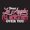 Los Angeles Quotes and Slogan good for Print. Dear Los Angeles I ll Never Get Over You