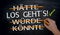 Los geht`s, haette, wuerde, koennte in german Let`s go, could,