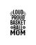 Loud proud basketball mom.Hand drawn typography poster design