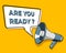 Loudspeaker or megaphone with speech bubble announces YOU ARE READY