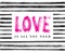 Love is all you need. Hand Lettering word. Stripe dry brush ink background Vector illustration.