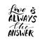 Love is always the answer - freehand ink inspirational romantic quote