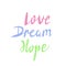 LOVE DREAM HOPE of different colors a set of phrases