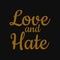Love and hate. Inspiring typography, art quote with black gold background