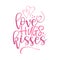 Love hugs kisses - Valentine Day typography.