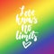 Love knows no limits - LGBT slogan hand drawn lettering quote on the Rainbow color background. Fun brush ink inscription